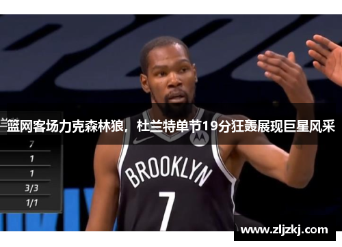 篮网客场力克森林狼，杜兰特单节19分狂轰展现巨星风采
