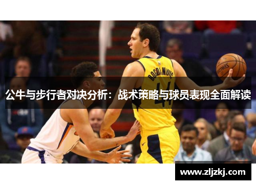 公牛与步行者对决分析：战术策略与球员表现全面解读